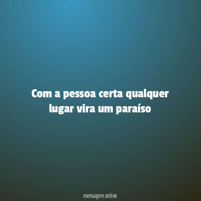 Com a pessoa certa qualquer lugar vira um paraíso