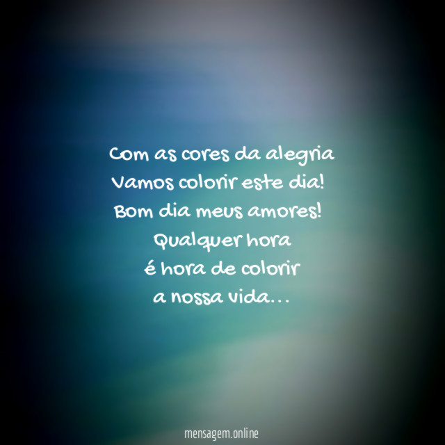 Com as cores da alegria
Vamos colorir este dia!
Bom dia meus amores!