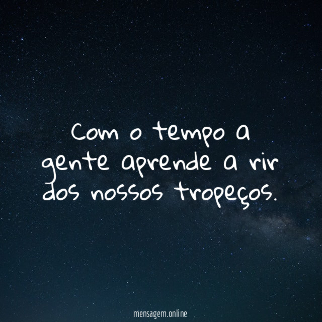Com o tempo a gente aprende a rir dos nossos tropeços