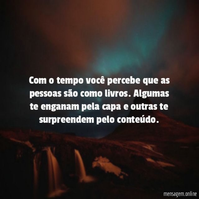 Com o tempo você percebe que as pessoas são como livros