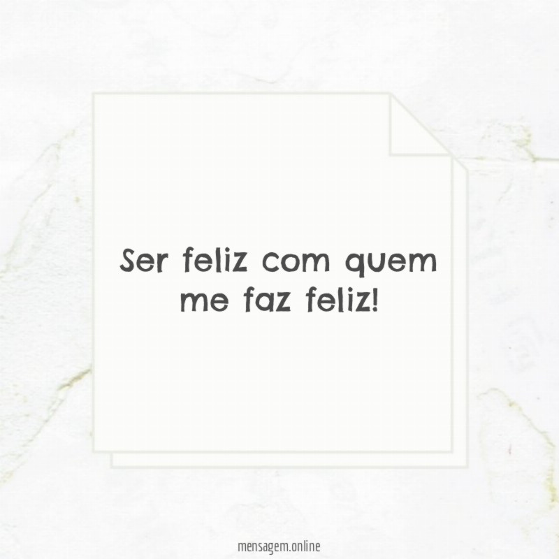 Com quem me faz feliz