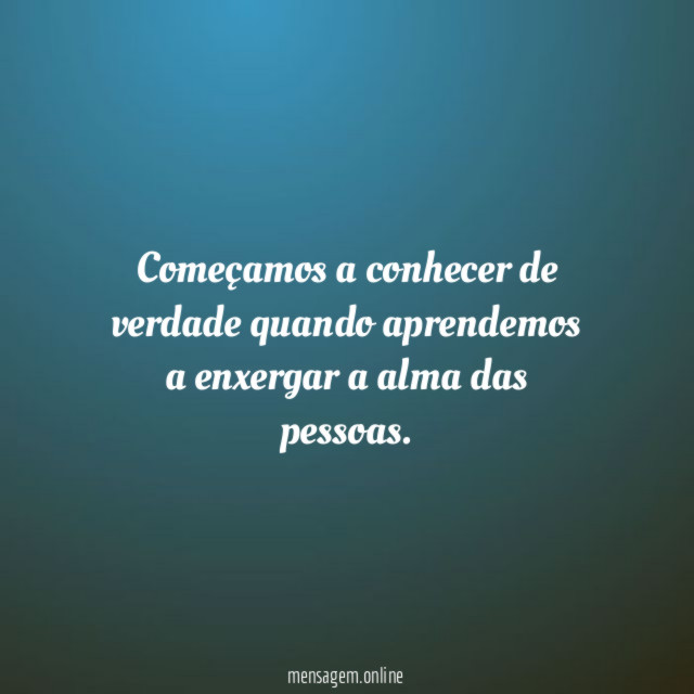 Começamos a conhecer de verdade quando aprendemos a