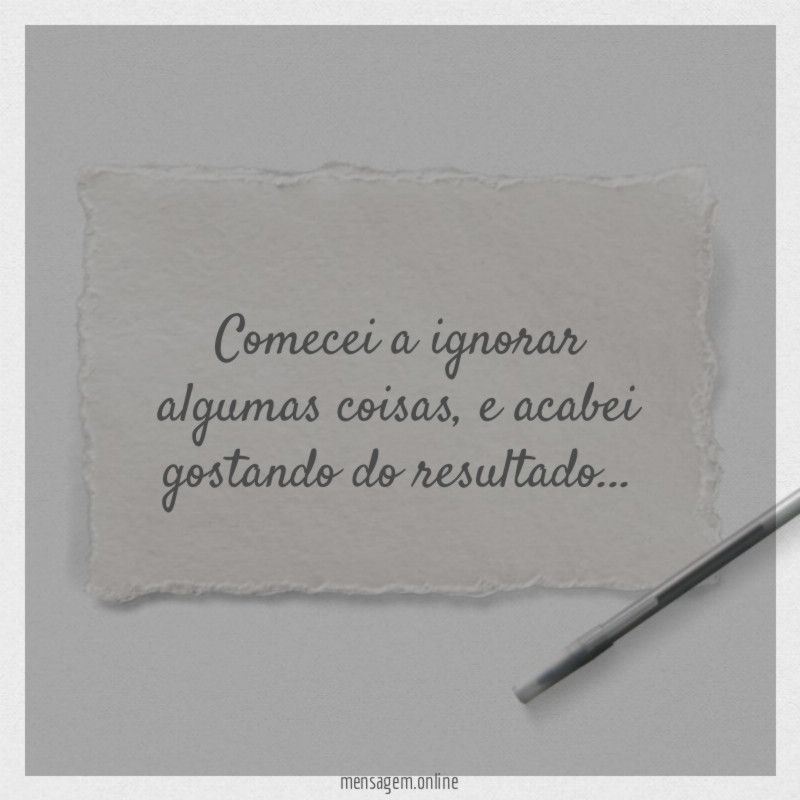 Comecei a ignorar algumas coisa