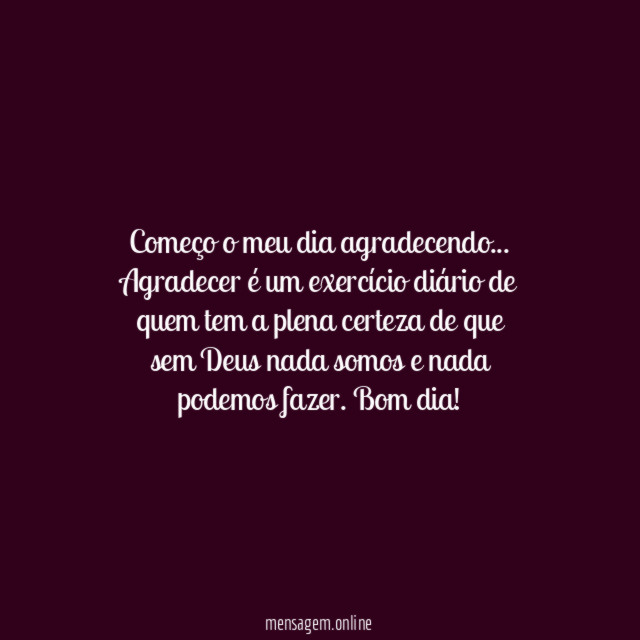 Começo o meu dia agradecendo