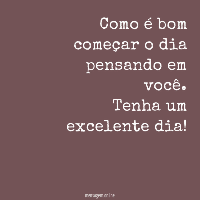 Como é bom começar o dia pensando em você