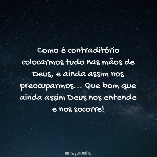Como é contraditório colocarmos tudo nas mãos de Deus