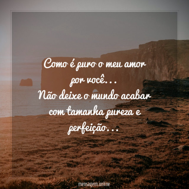 Como é puro o meu amor por você