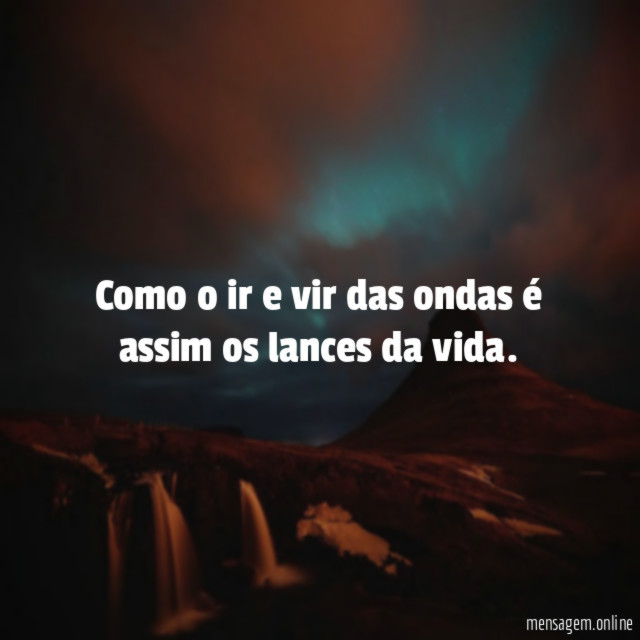 Como o ir e vir das ondas é assim os lances da vida
