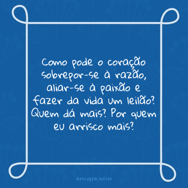 Como pode o coração sobrepor-se à razão