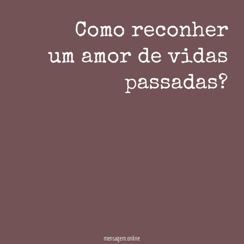 Como reconher um amor de vidas passadas
