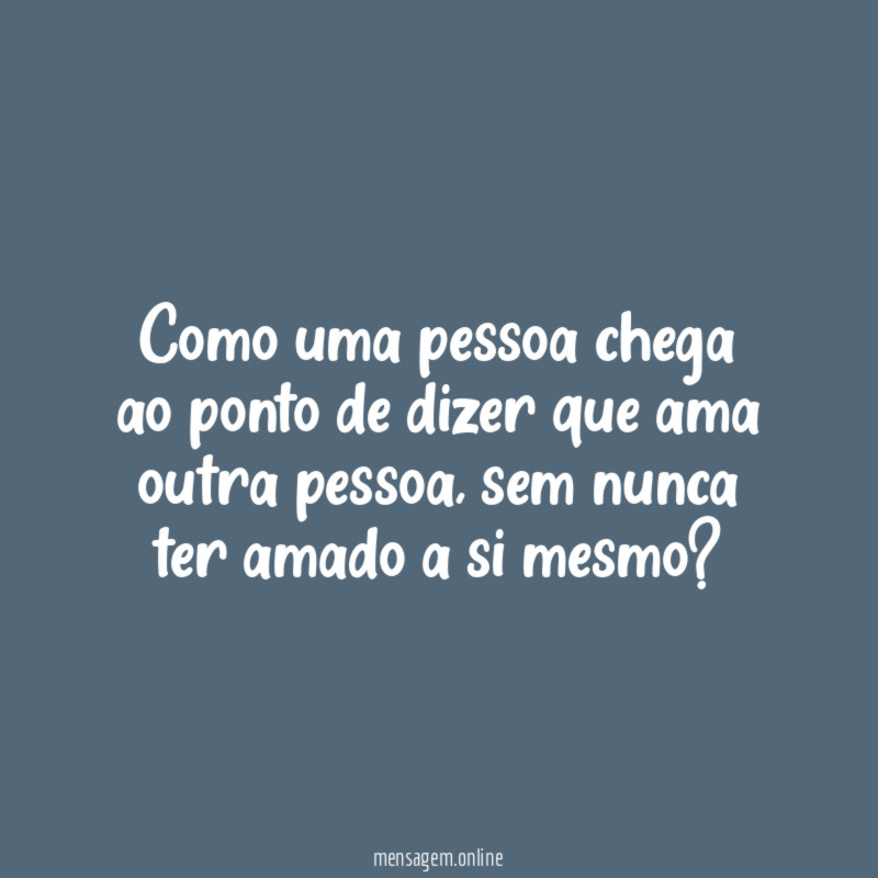 Como uma pessoa chega ao ponto de dizer que ama outra pessoa