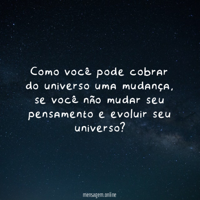 Como você pode cobrar do universo uma mudança