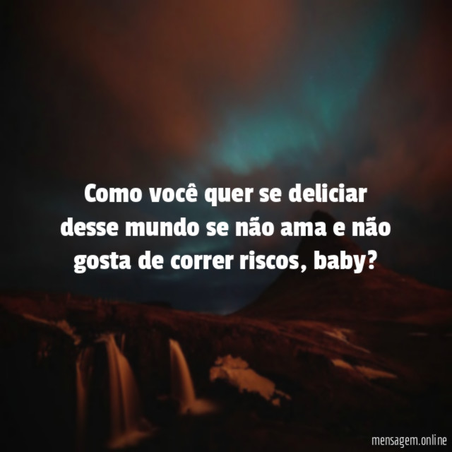 Como você quer se deliciar desse mundo se