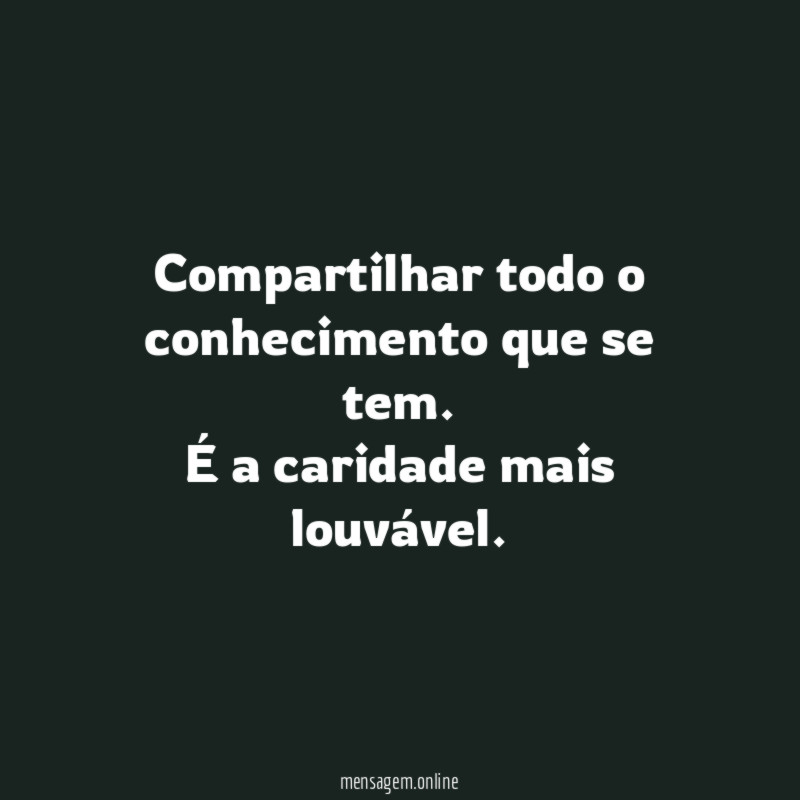 Compartilhar todo o conhecimento que se tem