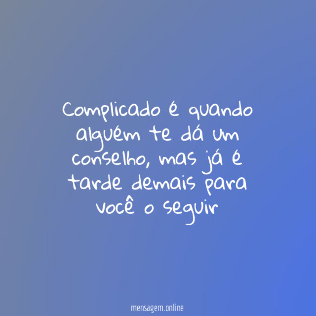 Complicado é quando alguém te dá um conselho