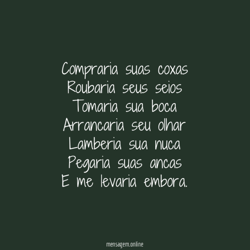 Compraria suas coxas Roubaria seus seios Tomaria sua boca Arrancaria seu
