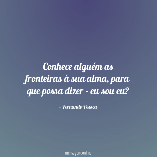 Conhece alguém as fronteiras à sua alma