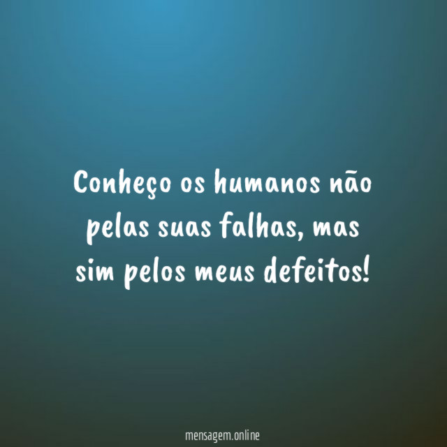 Conheço os humanos não pelas suas falhas