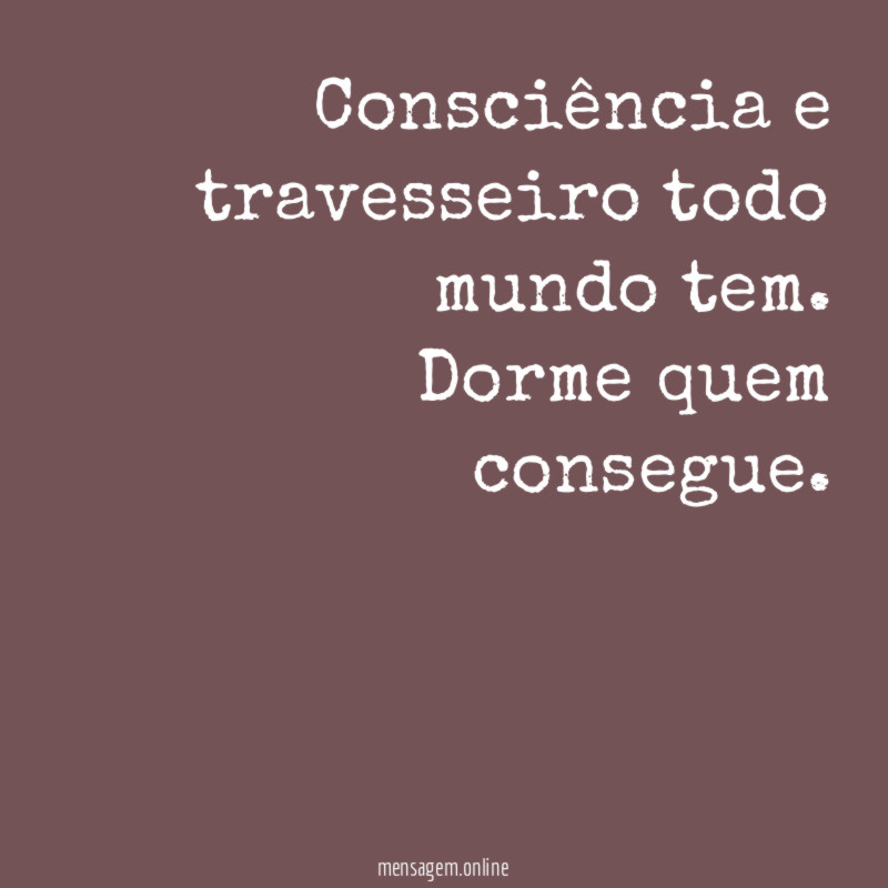 Consciência e travesseiro todo mundo tem