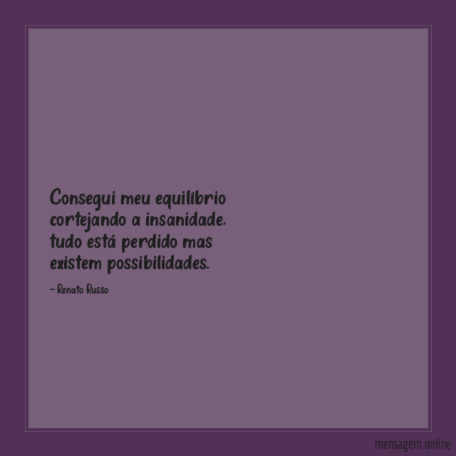 Consegui meu equilíbrio cortejando a insanidade