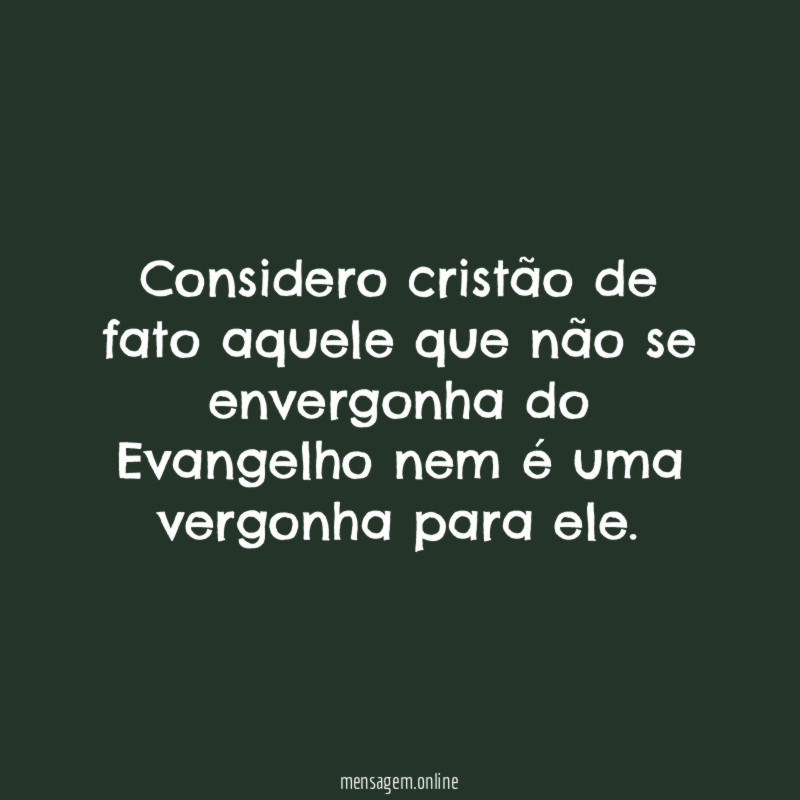 Considero cristão de fato aquele que não se
