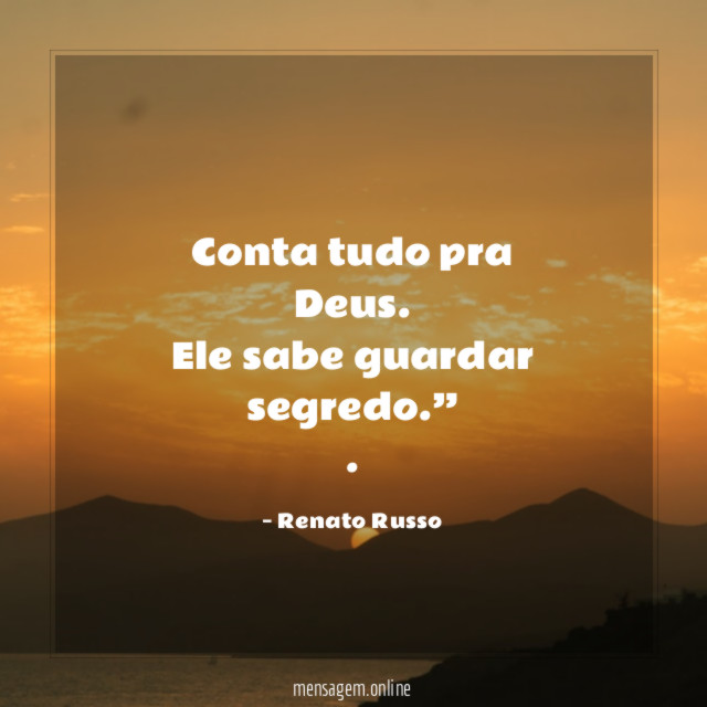 “Conta tudo pra Deus. Ele sabe guardar segredo.”
