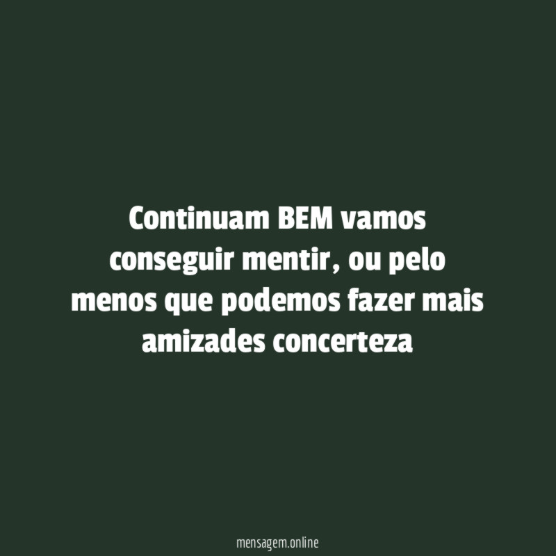 Continuam BEM vamos conseguir mentir