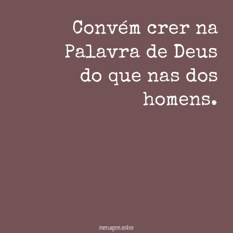 Convém crer na Palavra de Deus do que nas dos homens