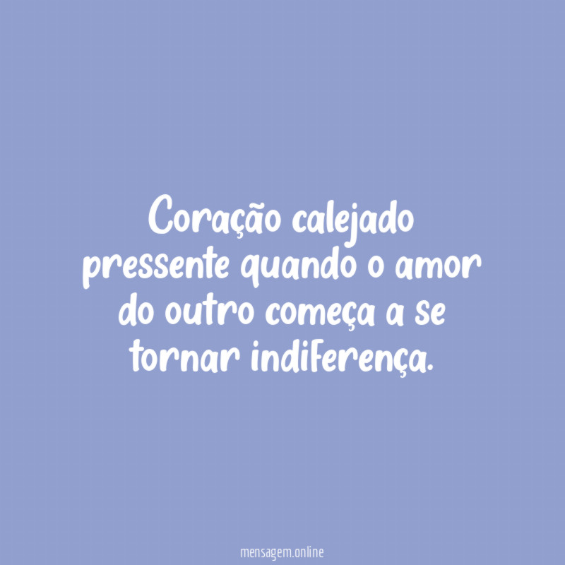 Coração calejado pressente quando o amor do outro