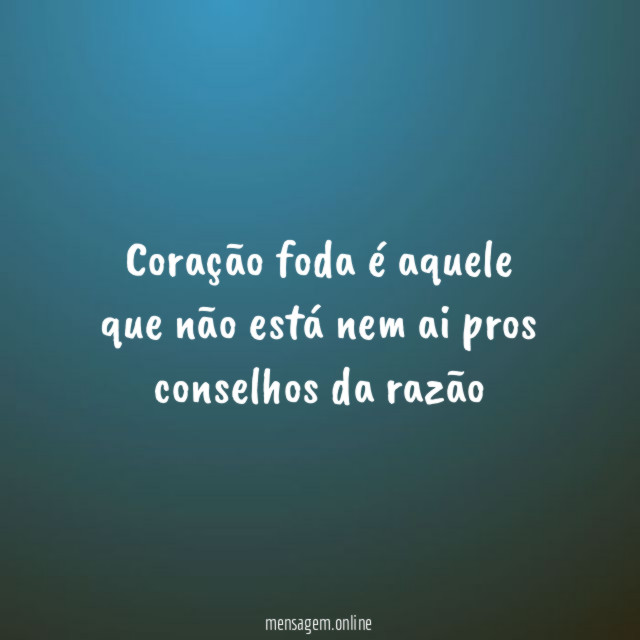 Coração foda é aquele que não está nem