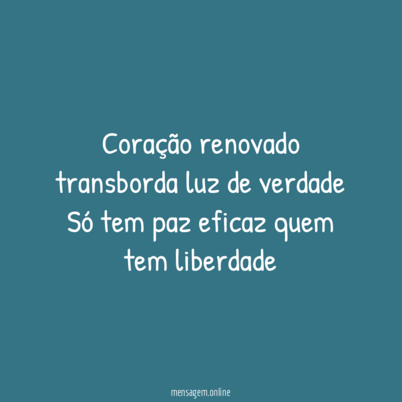 Coração renovado transborda luz de verdade Só tem paz