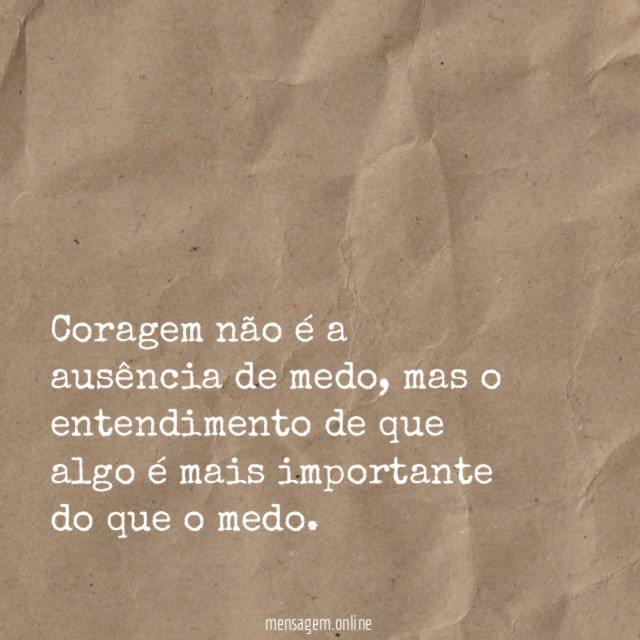 Coragem não é a ausência de medo