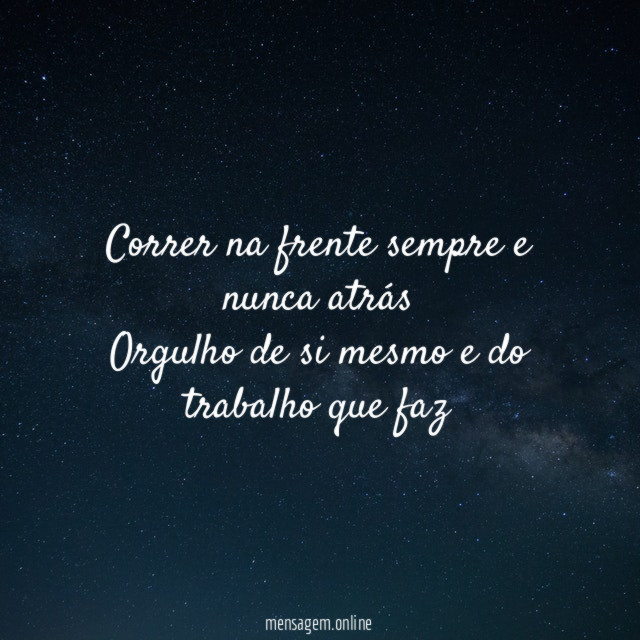 Correr na frente sempre e nunca atrás Orgulho de