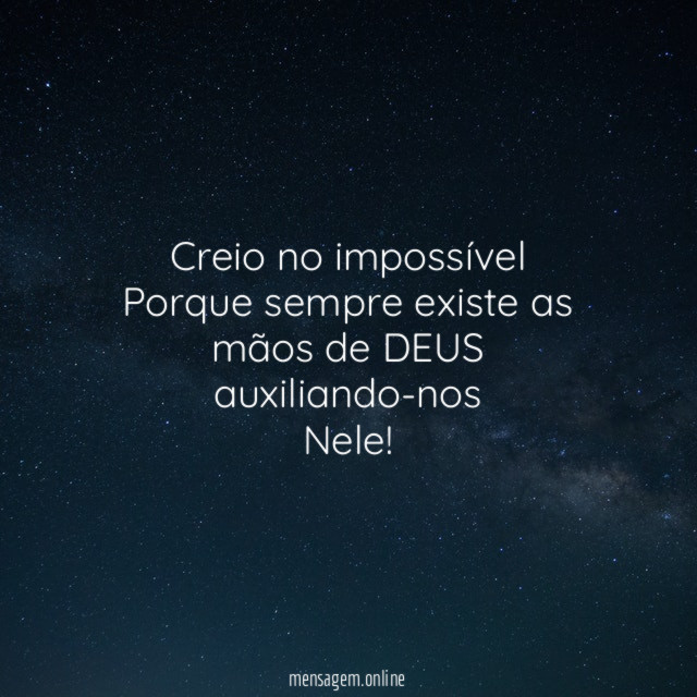 Creio no impossível Porque sempre existe as mãos de