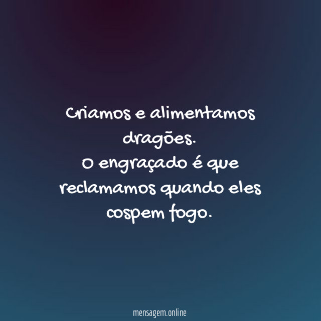 Criamos e alimentamos dragões