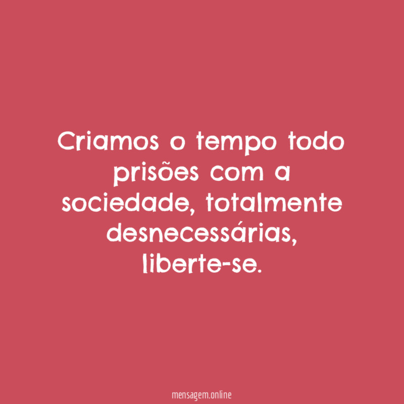Criamos o tempo todo prisões com a sociedade