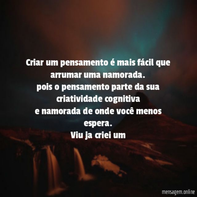 Criar um pensamento é mais fácil que arrumar uma namorada