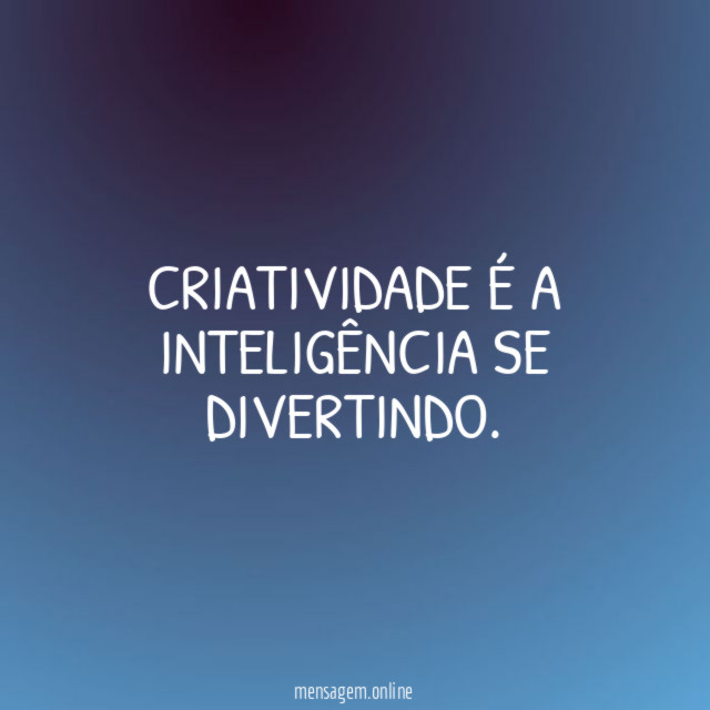 Criatividade é a inteligência se divertindo