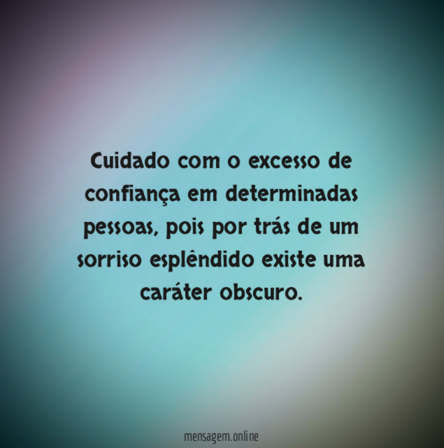 Cuidado com o excesso de confiança em determinadas pessoas
