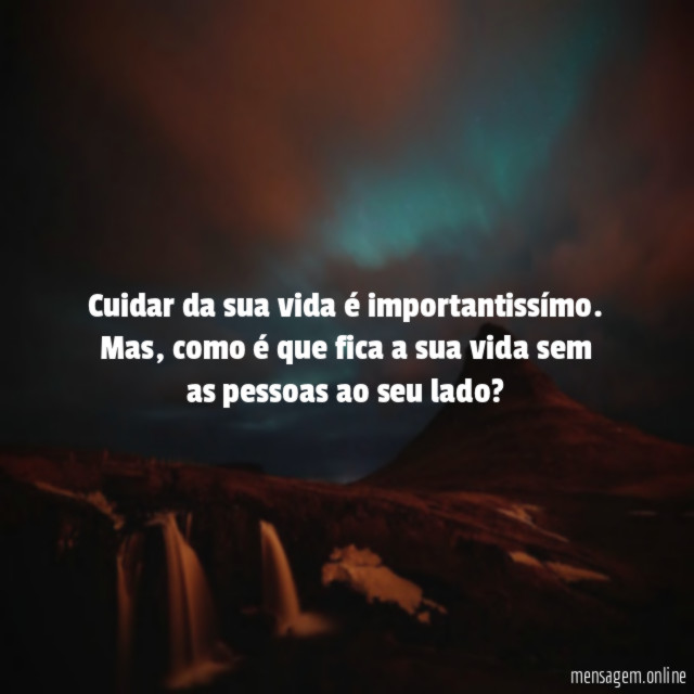 Cuidar da sua vida é importantissímo
