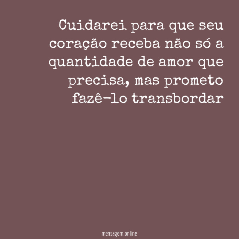 Cuidarei para que seu coração receba não só