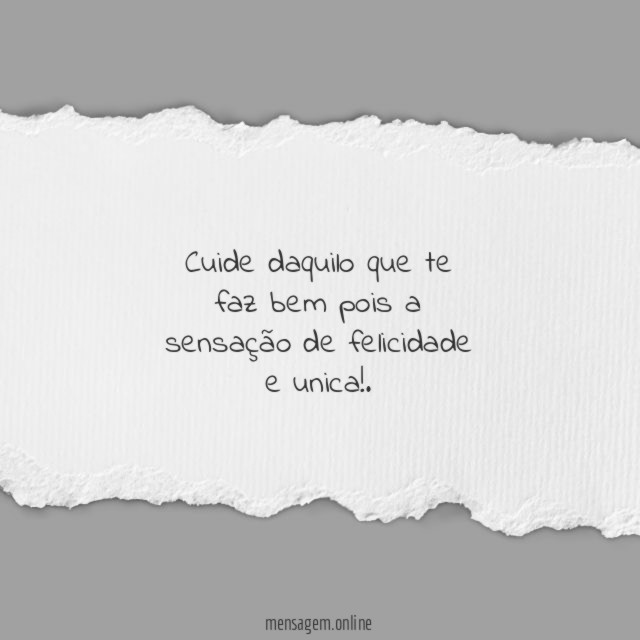 Cuide daquilo que te faz bem pois a