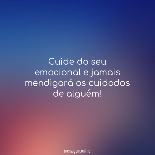 Cuide do seu emocional e jamais mendigará os cuidados de alguém
