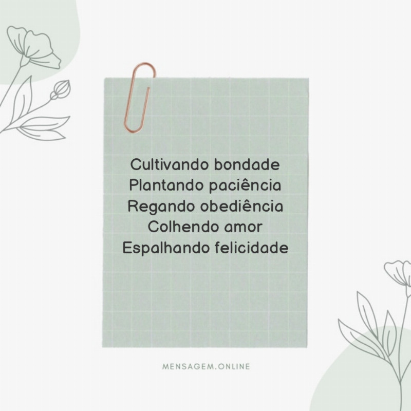 Cultivando bondade Plantando paciência Regando obediência Colhendo amor Espalhando felicidade