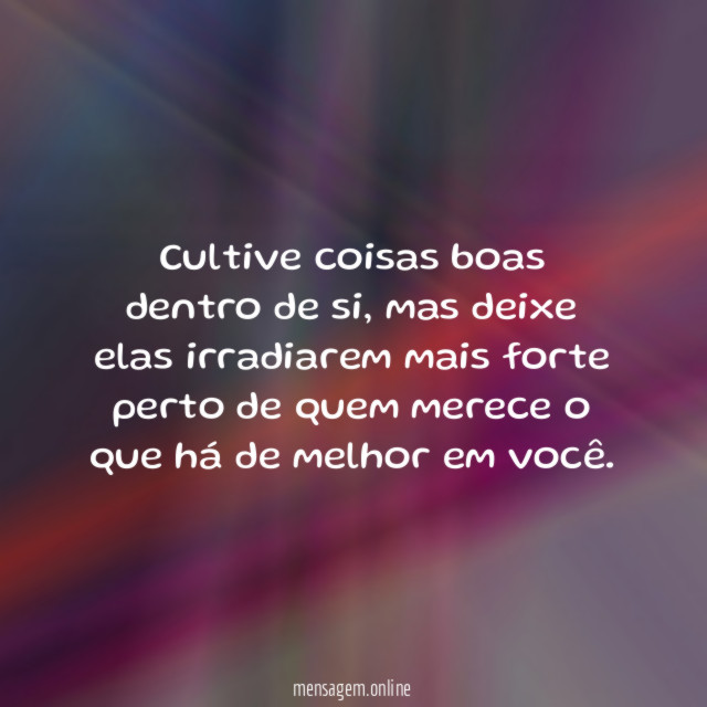 Cultive coisas boas dentro de si