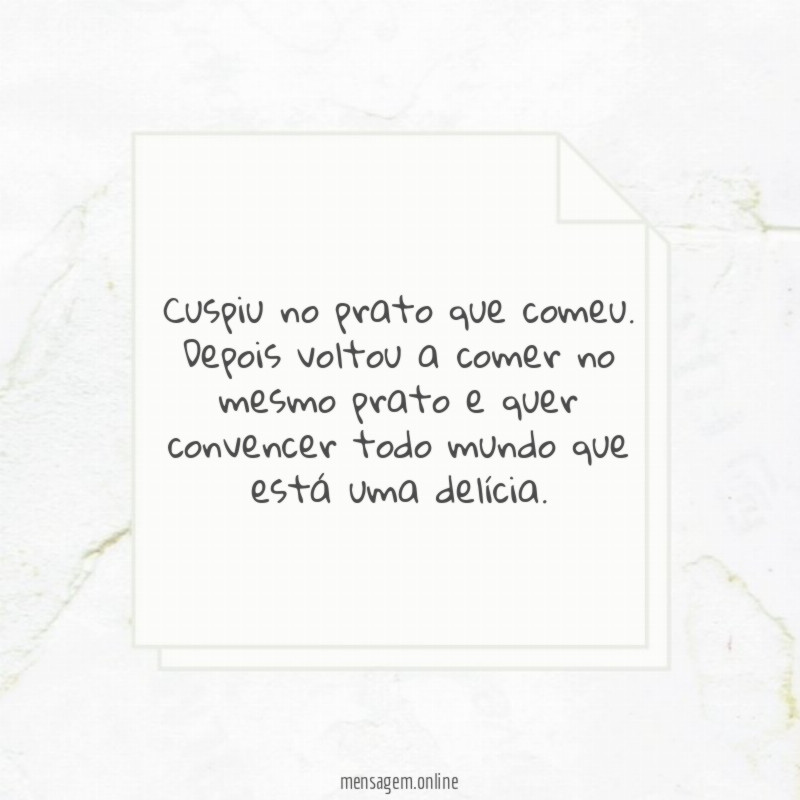 Cuspiu no prato que comeu