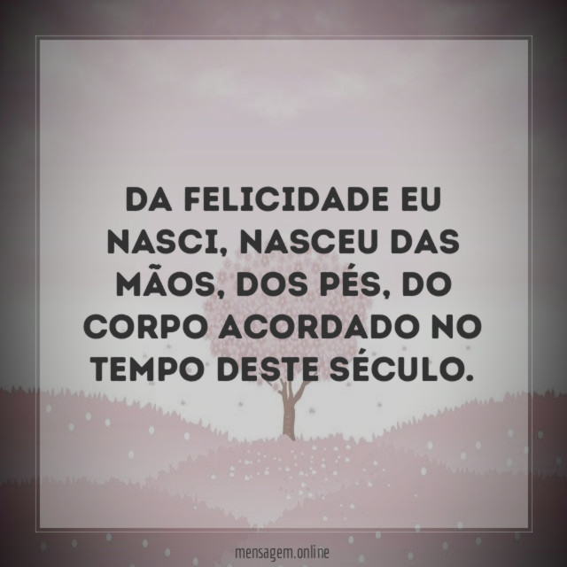 Da felicidade eu nasci