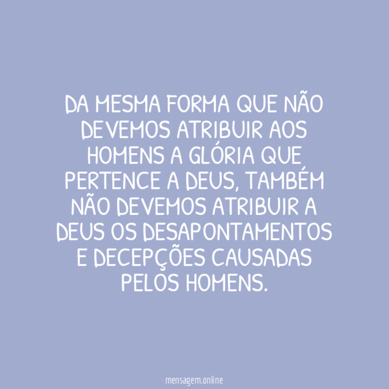 Da mesma forma que não devemos atribuir aos