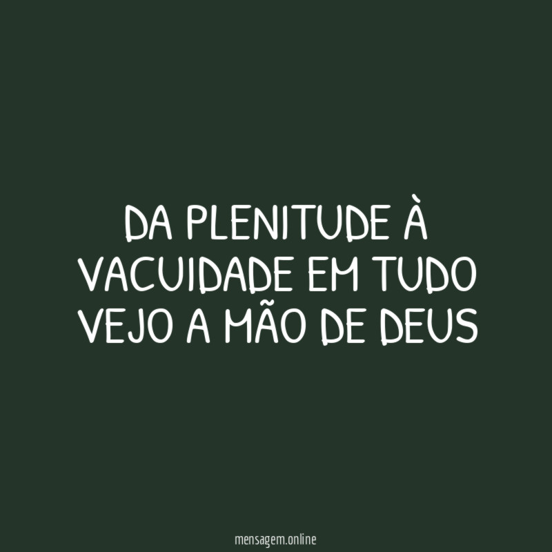 DA PLENITUDE À VACUIDADE EM TUDO VEJO A MÃO DE DEUS