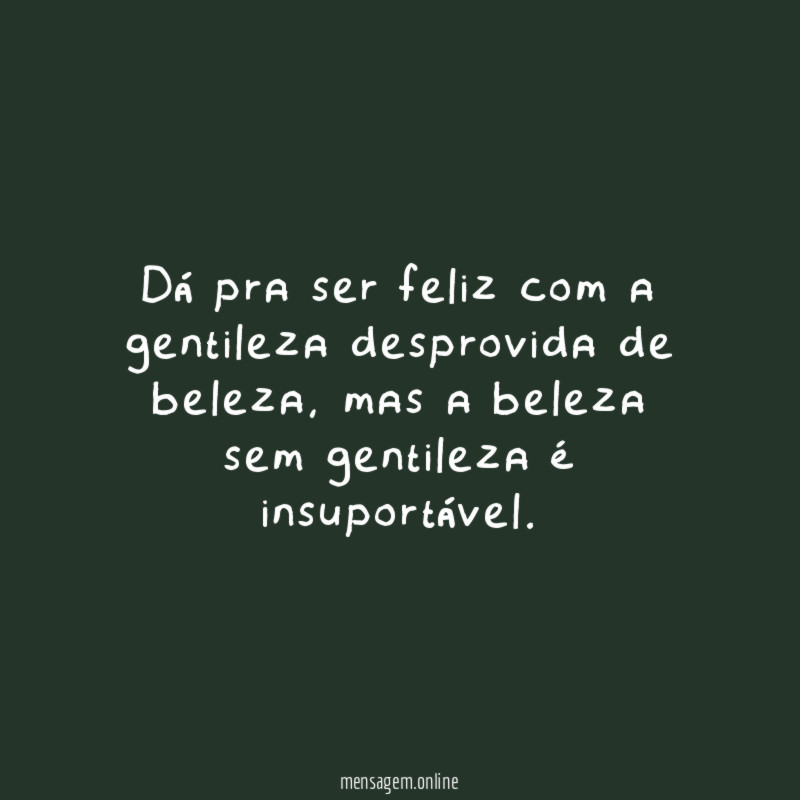 Dá pra ser feliz com a gentileza desprovida de beleza